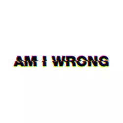 Am I Wrong