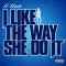 I Like the Way She Do It