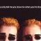 You Only Tell Me You Love Me When You're Drunk